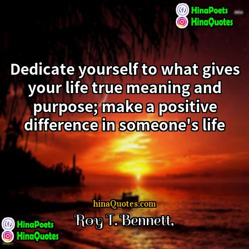 Roy T Bennett Quotes | Dedicate yourself to what gives your life